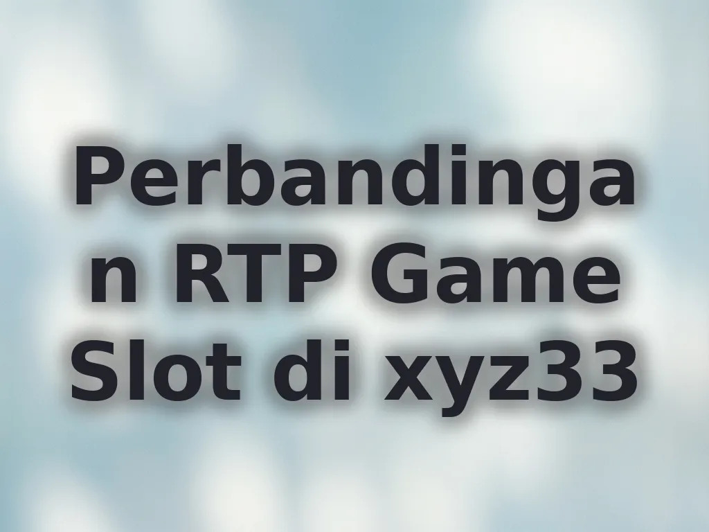 Perbandingan RTP Game Slot di xyz33
