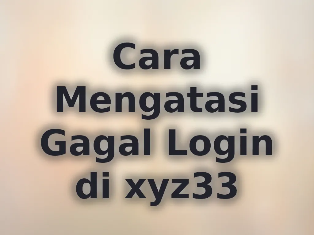 Cara Mengatasi Gagal Login di xyz33