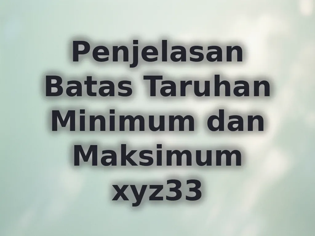Penjelasan Batas Taruhan Minimum dan Maksimum xyz33